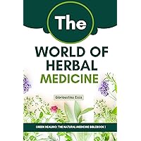The World of Herbal Medicine: Tracing the Journey from Ancient Roots to Modern Integration (Green Healing: The Natural Medicine Bible) The World of Herbal Medicine: Tracing the Journey from Ancient Roots to Modern Integration (Green Healing: The Natural Medicine Bible) Kindle Paperback