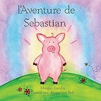 l'Aventure de Sebastian: The Adventure of Sebastian (Creo En Ti Media Bilingual Books) (French Edition)