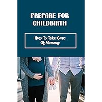 Prepare For Childbirth: How To Take Care Of Mommy