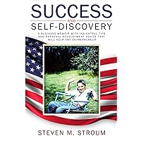 SUCCESS AND SELF-DISCOVERY: A BUSINESS MEMOIR WITH INSIGHTFUL TIPS AND PERSONAL DEVELOPMENT ADVICE THAT WILL HELP ANY ENTREPRENEUR