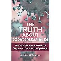 The Truth about Coronavirus: The Real Danger and How to Prepare to Survive the Epidemic