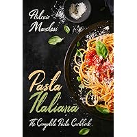 Pasta Italiana: The Complete Pasta Cookbook (Italian Cookbook 6)