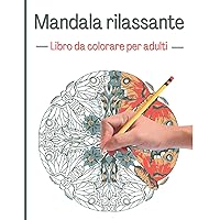 Mandala rilassante Libro da colorare per adulti: Un libro da colorare per adulti con disegni da colorare divertenti, facili, belli e rilassanti (Italian Edition)