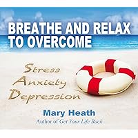 Breathe and Relax to Overcome Stress Anxiety Depression Breathe and Relax to Overcome Stress Anxiety Depression Audio CD