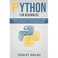 Python for beginners: an essential guide to learn with basic exercises: Python programming crash course for data analysis and for beginner hakers Python for beginners: an essential guide to learn with basic exercises: Python programming crash course for data analysis and for beginner hakers Paperback Kindle