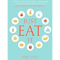Just Eat It: How to Ditch the Green Smoothies & Juice Fasts, Heal Your Gut and Enjoy Eating Again Just Eat It: How to Ditch the Green Smoothies & Juice Fasts, Heal Your Gut and Enjoy Eating Again Kindle Paperback