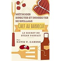 Méthodes Directes Et Indirectes De Grillage , Chef Au Barbecue, Le Secret Du Steak Parfait (French Edition)