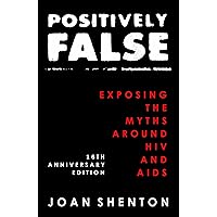 Positively False: Exposing the Myths around HIV and AIDS - 16th Anniversary Edition Positively False: Exposing the Myths around HIV and AIDS - 16th Anniversary Edition Kindle Paperback
