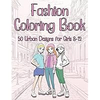 Fashion Coloring Book 50 Urban Designs for Girls 8-12: A coloring book for metropolitan, stylish girls aged 8 to 12, teenagers, and adults