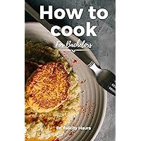 How to cook for bachelors: Essential Tips and Techniques on How to Cook Anything Fast How to cook for bachelors: Essential Tips and Techniques on How to Cook Anything Fast Kindle Paperback