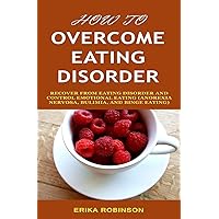 How to Overcome Eating Disorder: Recover from Eating Disorder and Control Emotional Eating (Anorexia Nervosa, Bulimia, And Binge Eating) How to Overcome Eating Disorder: Recover from Eating Disorder and Control Emotional Eating (Anorexia Nervosa, Bulimia, And Binge Eating) Paperback
