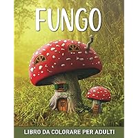 Fungo Libro da Colorare per Adulti: 45 Facili Disegni con Funghi e Micologia per Alleviare lo Stress (Italian Edition)