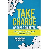 Take Charge of Type 2 Diabetes: Successfully Solve Your Diabetes Puzzle Take Charge of Type 2 Diabetes: Successfully Solve Your Diabetes Puzzle Paperback Kindle