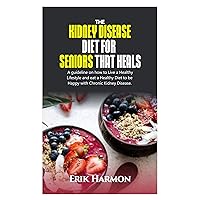 THE KIDNEY DISEASE DIET FOR SENIORS THAT HEALS: A guideline on how to Live a Healthy Lifestyle and eat a Healthy Diet to be Happy with Chronic Kidney Disease. THE KIDNEY DISEASE DIET FOR SENIORS THAT HEALS: A guideline on how to Live a Healthy Lifestyle and eat a Healthy Diet to be Happy with Chronic Kidney Disease. Kindle Paperback