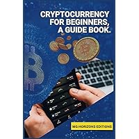 Cryptocurrency for Beginners, A Guidebook.