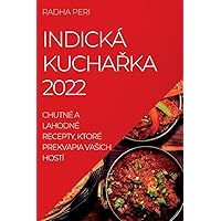 Indická KuchaŘka 2022: Chutné a Lahodné Recepty, Ktoré Prekvapia Vasich Hostí (Slovak Edition)