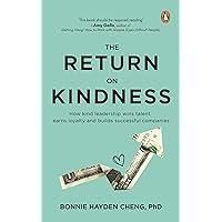 The Return on Kindness: How Kind Leadership Wins Talent, Earns Loyalty, And Builds Successful Companies The Return on Kindness: How Kind Leadership Wins Talent, Earns Loyalty, And Builds Successful Companies Paperback Kindle