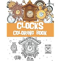 Clocks coloring book: Vintage clocks, old clocks, classic watches coloring book / clock collector gift idea / clock lover present