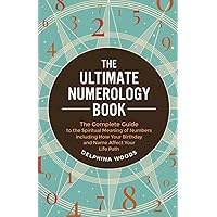 The Ultimate Numerology Book: The Complete Guide to the Spiritual Meaning of Numbers including How Your Birthday and Name Affect Your Life Path