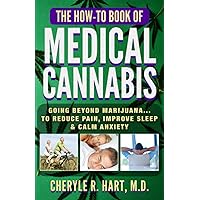 THE HOW-TO BOOK OF MEDICAL CANNABIS: Going Beyond Marijuana...To Reduce Pain, Improve Sleep, & Calm Anxiety THE HOW-TO BOOK OF MEDICAL CANNABIS: Going Beyond Marijuana...To Reduce Pain, Improve Sleep, & Calm Anxiety Paperback Kindle