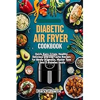 DIABETIC AIRFRYER COOKBOOK : Quick, Easy, Crispy, Healthy, Delicious and Low Carbs Recipes for Newly Diagnosis, Master Type 1 and 2 diabetes easily DIABETIC AIRFRYER COOKBOOK : Quick, Easy, Crispy, Healthy, Delicious and Low Carbs Recipes for Newly Diagnosis, Master Type 1 and 2 diabetes easily Kindle Paperback
