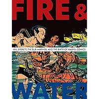 Fire and Water: Bill Everett, The Sub-Mariner, and the Birth of Marvel Comics Fire and Water: Bill Everett, The Sub-Mariner, and the Birth of Marvel Comics Hardcover Kindle