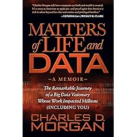 Matters of Life and Data: The Remarkable Journey of a Big Data Visionary Whose Work Impacted Millions (Including You) Matters of Life and Data: The Remarkable Journey of a Big Data Visionary Whose Work Impacted Millions (Including You) Paperback Kindle Hardcover