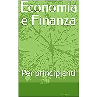 Economia e Finanza: Per principianti (Italian Edition) Economia e Finanza: Per principianti (Italian Edition) Kindle Paperback