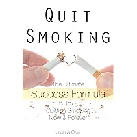 Quit Smoking: The Ultimate Success Formula To Quitting Smoking Now & Forever