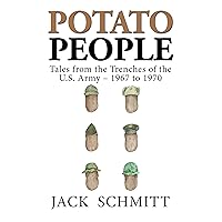 Potato People: Tales from the Trenches of the U.S. Army—1967 to 1970 Potato People: Tales from the Trenches of the U.S. Army—1967 to 1970 Kindle Hardcover Paperback