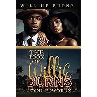 THE B0OK OF WILLIE BURNS: WILL HE BURN? THE B0OK OF WILLIE BURNS: WILL HE BURN? Paperback