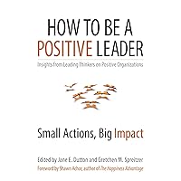 How to Be a Positive Leader: Small Actions, Big Impact How to Be a Positive Leader: Small Actions, Big Impact Paperback Audible Audiobook Kindle