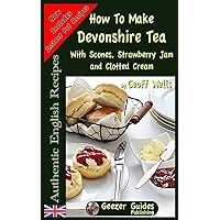 How To Make Devonshire Tea: With Scones, Strawberry Jam and Clotted Cream (Authentic English Recipes) How To Make Devonshire Tea: With Scones, Strawberry Jam and Clotted Cream (Authentic English Recipes) Paperback Kindle