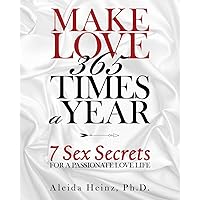 Make Love 365 Times a Year: 7 Sex Secrets for a Passionate Love Life Make Love 365 Times a Year: 7 Sex Secrets for a Passionate Love Life Paperback Kindle