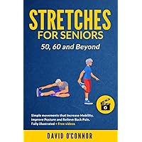 Stretches for Seniors 50, 60 and Beyond: Simple movements that increase Mobility, Improve Posture and Relieve Back Pain. Fully illustrated + Videos Stretches for Seniors 50, 60 and Beyond: Simple movements that increase Mobility, Improve Posture and Relieve Back Pain. Fully illustrated + Videos Paperback Kindle Hardcover