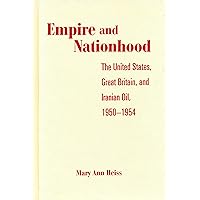 Empire and Nationhood: The United States, Great Britain, and Iranian Oil, 1950-1954 Empire and Nationhood: The United States, Great Britain, and Iranian Oil, 1950-1954 Paperback Hardcover