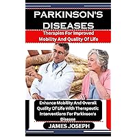 PARKINSON'S DISEASES : Therapies For Improved Mobility And Quality Of Life: Enhance Mobility And Overall Quality Of Life With Therapeutic Interventions For Parkinson's Disease PARKINSON'S DISEASES : Therapies For Improved Mobility And Quality Of Life: Enhance Mobility And Overall Quality Of Life With Therapeutic Interventions For Parkinson's Disease Kindle Paperback