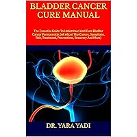 BLADDER CANCER CURE MANUAL : The Essential Guide To Understand And Cure Bladder Cancer Permanently, (All About The Causes, Symptoms, Risk, Treatment, Preventions, Recovery And More) BLADDER CANCER CURE MANUAL : The Essential Guide To Understand And Cure Bladder Cancer Permanently, (All About The Causes, Symptoms, Risk, Treatment, Preventions, Recovery And More) Kindle Paperback