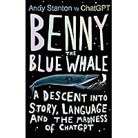 Benny the Blue Whale: A Descent into Story, Language and the Madness of ChatGPT Benny the Blue Whale: A Descent into Story, Language and the Madness of ChatGPT Kindle Audible Audiobook Hardcover