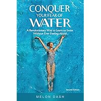 Conquer Your Fear of Water: A Revolutionary Way to Learn to Swim Without Ever Feeling Afraid Conquer Your Fear of Water: A Revolutionary Way to Learn to Swim Without Ever Feeling Afraid Paperback Kindle