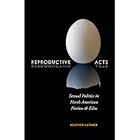 Reproductive Acts: Sexual Politics in North American Fiction and Film Reproductive Acts: Sexual Politics in North American Fiction and Film Kindle Hardcover Paperback