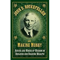 John D. Rockefeller on Making Money: Advice and Words of Wisdom on Building and Sharing Wealth John D. Rockefeller on Making Money: Advice and Words of Wisdom on Building and Sharing Wealth Hardcover Kindle