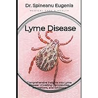 Comprehensive Insights into Lyme Disease: Unveiling Complexities, Innovations, and Solutions (Medical care and health)