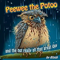 Peewee the Potoo and the Not Really All That Great Day: A Children's Book about Finding Gratitude and Choosing Happiness on Life's Rainy Days