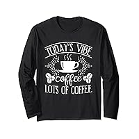 Todays Vibe Coffee, Lots Of Coffee, Coffee Caffeine Lover Long Sleeve T-Shirt