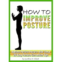 How to Improve Posture: Achieve Perfect Posture with These 20 Easy Posture Correction Tips How to Improve Posture: Achieve Perfect Posture with These 20 Easy Posture Correction Tips Kindle Paperback