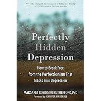 Perfectly Hidden Depression: How to Break Free from the Perfectionism That Masks Your Depression Perfectly Hidden Depression: How to Break Free from the Perfectionism That Masks Your Depression Paperback Audible Audiobook Kindle