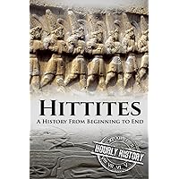 Hittites: A History from Beginning to End (Mesopotamia History)