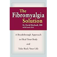 The Fibromyalgia Solution: A Breakthrough Approach to Heal Your Body and Take Back Your Life The Fibromyalgia Solution: A Breakthrough Approach to Heal Your Body and Take Back Your Life Kindle Paperback