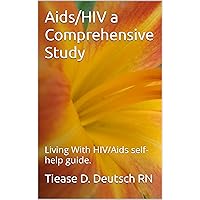 Aids/HIV a Comprehensive Study: Living With HIV/Aids self-help guide.